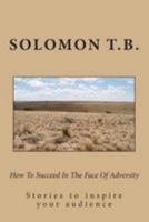 How To Succeed In The Face Of Adversity: Stories to inspire your audiennce 1475098294 Book Cover