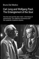 Carl Jung and Wolfgang Pauli. The Entanglement of the Soul: How the mind and the atom meet in the theory of synchronicity. The collective unconscious and the mysteries of quantum physics. 8899264449 Book Cover