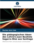 Die pädagogischen Ideen des Lehrers Juan Bautista Sagarra Blez aus Santiago: Öffentlicher Mann, Schulbuchautor und Schulleiter 6206292959 Book Cover