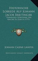 Historische Lobrede Auf Johann Jacob Breitinger: Ehmaligen Vorsteher Der Kirche Zu Zurich 1120627346 Book Cover