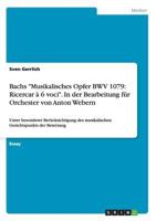 Bachs Musikalisches Opfer BWV 1079: Ricercar � 6 voci. In der Bearbeitung f�r Orchester von Anton Webern: Unter besonderer Ber�cksichtigung des musikalischen Gesichtspunkts der Besetzung 3656693250 Book Cover