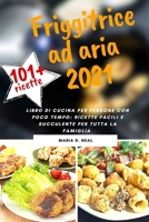 FRIGGITRICE AD ARIA 2021 (AIR FRYER COOKBOOK italian version): Ricette sane, deliziose e facili per friggere, cuocere al forno, arrostire, rosolare e grigliare 1802745920 Book Cover