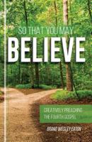 So That You May Believe: Creatively Preaching the Fourth Gospel 0788028421 Book Cover