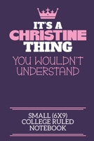 It's A Christine Thing You Wouldn't Understand Small (6x9) College Ruled Notebook: A cute notebook or notepad to write in for any book lovers, doodle writers and budding authors! 1712377272 Book Cover