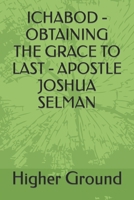 ICHABOD - OBTAINING THE GRACE TO LAST - APOSTLE JOSHUA SELMAN B0CPFWFBMT Book Cover