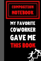 My Favorite Coworker Gave Me This Book Composition Notebook: Classic Black 6x9" 120 Pages College Ruled Lined Paper, Inspirational Creative Quotes Journal (Composition Notebook Gifts For Coworker) 1692427288 Book Cover