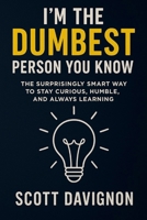 I’m the Dumbest Person You Know: The Surprisingly Smart Way to Stay Curious, Humble, and Always Learning B0FLJNSNYX Book Cover