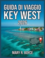Guida turistica di Key West 2026: Principali attrazioni, alloggi, eventi del festival, cose da fare, angoli nascosti, ristoranti, informazioni pratiche e itinerari consigliati (Italian Edition) B0GS5S293P Book Cover