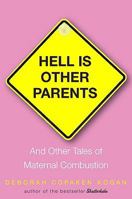 Hell Is Other Parents: And Other Tales of Maternal Combustion 1401340814 Book Cover
