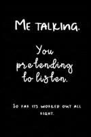 Me Talking You Pretending To Listen So Far It's Worked Out All Right: Funny Couples Journal Gift And Notebook 1706056583 Book Cover