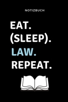 Notizbuch Eat. (Sleep). Law. Repeat.: A5 Studienplaner f�r Anw�lte Juristen - Geschenkidee f�r Studenten - Semesterplaner - Abitur - Studium - Jura - Geburtstag - Lustiger Spruch - Studentenbuch 1694306127 Book Cover