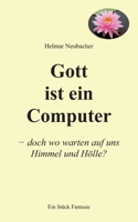 Gott ist ein Computer: doch wo warten auf uns Himmel und Hölle? (German Edition) 3757854608 Book Cover