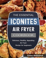 The Essential Iconites Air Fryer Cookbook: Delicious, Healthy, Appealing Air Fryer Recipe for beginners. 1802449469 Book Cover