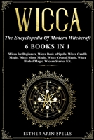 Wicca: The Encyclopedia Of Modern Witchcraft. 6 books in1: Wicca for Beginners, Book of Spells, Candle Magic, Moon Magic, Crystal Magic, Herbal Magic. A practical Start Kit to Master Wiccan Magik. B089279WHD Book Cover