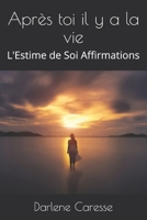 Après toi il y a la vie: L'Estime de Soi Affirmations B099TN9X15 Book Cover