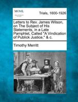 Letters to Rev. James Wilson, on The Subject of His Statements, in a Late Pamphlet, Called "A Vindication of Publick Justice," & c. 1275558186 Book Cover