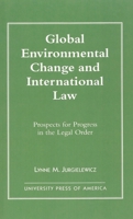 Global Environmental Change and International Law: Prospects for Progress in the Legal Order 0761802851 Book Cover