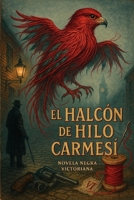 El Halcón de Hilo Carmesí.: Novela negra victoriana. (Spanish Edition) B0F86LRVP5 Book Cover