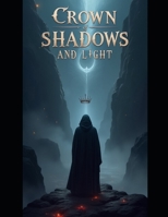CROWN OF SHADOWS AND LIGHT: A Dark Fantasy Epic of Divine Kings and Fallen Kingdoms B0FPQCQZV1 Book Cover