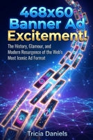 468x60 Banner Ad Excitement!: The History, Glamour, and Modern Resurgence of the Web’s Most Iconic Ad Format B0GZBRHYYH Book Cover