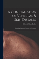A Clinical Atlas of Venereal & Skin Diseases: Including Diagnosis, Prognosis & Treatment 1018110372 Book Cover