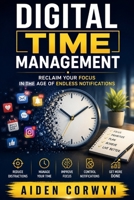 Digital Time Management: Reclaim Your Focus in the Age of Endless Notifications (The Personal Growth Playbook) B0H541HZD5 Book Cover