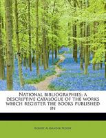 National bibliographies: a descriptive catalogue of the works which register the books published in each country 0530613913 Book Cover