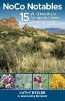 NoCo Notables: 15 Wild Northern Colorado Plants Worth Knowing 0692904301 Book Cover