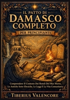Il Patto di Damasco Completo per Principianti: Comprendere Il Contesto Dei Rotoli Del Mar Morto, Le Antiche Sette Ebraiche, Le Leggi E La Vita Comunitaria (Italian Edition) B0H5HGJF8M Book Cover