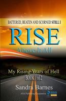 Battered, Beaten and Scorned Still I Rise Above It All: My Rising Years of Hell 0692739572 Book Cover