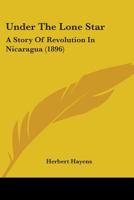 Under the Lone Star, a Story of Revolution in Nicaragua 0548654654 Book Cover