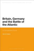 Britain, Germany and the Battle of the Atlantic: A Comparative Study 147423691X Book Cover