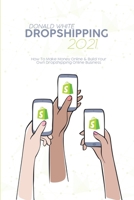 Dropshipping 2021: How To Make Money Online & Build Your Own Dropshipping Online Business 1914369130 Book Cover