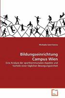 Bildungseinrichtung Campus Wien: Eine Analyse der sportkommunalen Aspekte und Vorteile einer täglichen Bewegungseinheit 3639349830 Book Cover