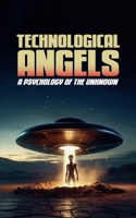 Technological Angels: A Psychology of the Unknown B0FN4SHVTT Book Cover