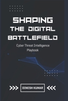Shaping The Digital Battlefield: Cyber Threat Intelligence Playbook B0DY138KNL Book Cover