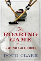 The Roaring Game: The Sweeping Saga of Curling 1552639444 Book Cover