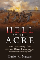Hell by the Acre: A Narrative History of the Stones River Campaign, November 1862-January 1863 1611217121 Book Cover