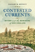 Contested Currents: Rivers and the Remaking of New England 1512830151 Book Cover
