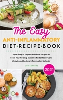 The Easy Anti-Inflammatory Diet Recipe Book 2021: Super Easy to Prepare Nutritious Recipes to Boost Your Healing, Sustain a Radiant Low-Carb Lifestyle and Reduce Inflammation Naturally 180183685X Book Cover