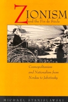 Zionism and the Fin de Siècle: Cosmopolitanism and Nationalism from Nordau to Jabotinsky 0520227883 Book Cover