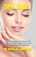 SKIN CARE: The Ultimate Guide Book On How To Take Proper Care And Get Rid Of All Skin Diseases B08P3SBR66 Book Cover