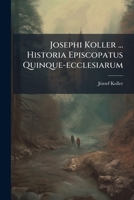 Josephi Koller ... Historia Episcopatus Quinque-Ecclesiarum 1271519372 Book Cover