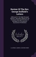 Review Of The Rev. George Duffield's Letters: Addressed To The Right Reverend Samuel A. Mccoskry, (bishop Of The Protestant Episcopal Churches Of Michigan,) On The Apostolic Succession Of Ordination 1354955463 Book Cover