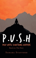 P. U. S. H Pray until Something Happens : Based on a True Story 1728353491 Book Cover