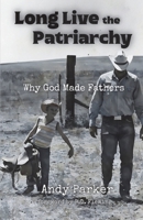 Long Live the Patriarchy: Why God Made Fathers 1966574304 Book Cover