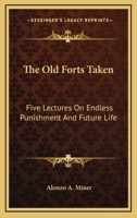 The Old Forts Taken: Five Lectures on Endless Punishment and Future Life 1432678868 Book Cover