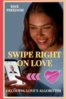 SWIPE RIGHT FOR LOVE: DECODING LOVE'S ALGORITHM B0F319F38J Book Cover
