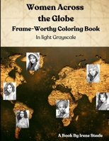 Women Across the Globe: Frame-Worthy Coloring Book in Light Gray Scale B0CCCS7VN3 Book Cover