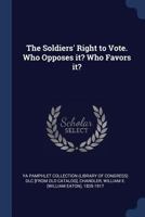 The soldiers' right to vote. Who opposes it? Who favors it? 1376658496 Book Cover